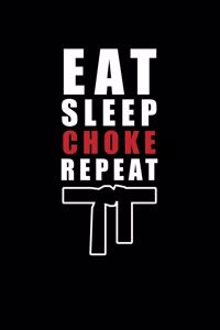 Eat Sleep Choke Repeat