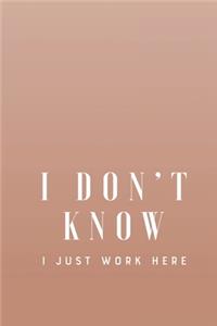 I Don't Know I Just Work Here
