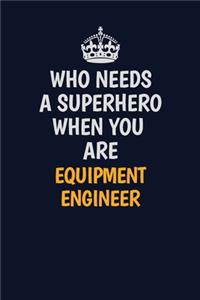 Who Needs A Superhero When You Are EquipmentEngineer