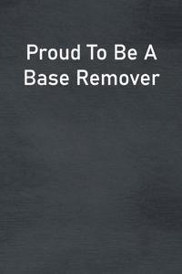 Proud To Be A Base Remover