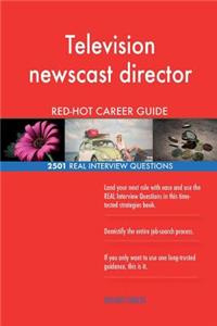 Television newscast director RED-HOT Career Guide; 2501 REAL Interview Questions