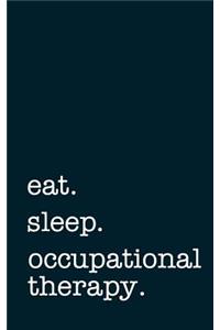 eat. sleep. occupational therapy. - Lined Notebook