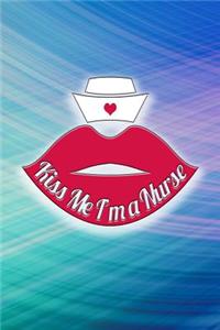 Kiss Me, I'm a Nurse: Great as Nurse Journal. Notebook for Nurses. Gift for Nurses. Nurse Notebooks and Gifts. Nursing Journal Notebook.