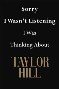 Sorry I Wasn't Listening I Was Thinking About Taylor Hill