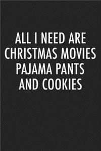 All I Need Are Christmas Movies Pajama Pants and Cookies