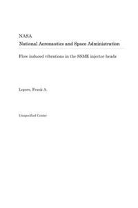 Flow Induced Vibrations in the Ssme Injector Heads