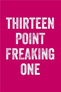 Thirteen Point Freaking One