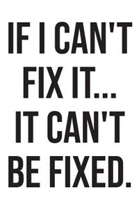 If I Can't Fix It It Can't Be Fixed.