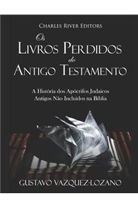 OS Livros Perdidos Do Antigo Testamento: A História DOS Apócrifos Judaicos Antigos Não Incluídos Na Bíblia