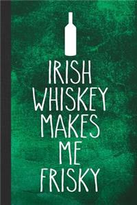 Irish Whiskey Makes Me Frisky: Blank Lined Notebook Journal to Write in