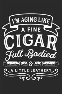 I'm Aging Like a Fine Cigar Full Bodied & a Little Leathery