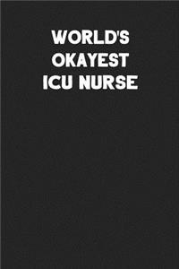 World's Okayest ICU Nurse: Blank Lined Composition Notebook Journals to Write in for Men or Women