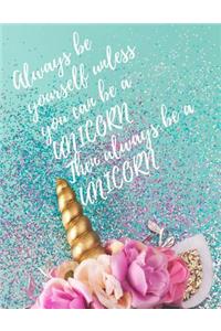 Always Be Yourself Unless You Can Be a Unicorn Then Always Be a Unicorn