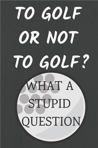 To Golf or Not to Golf? What a Stupid Question