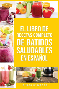 El Libro De Recetas Completo De Batidos Saludables En español/ The Complete Recipe Book of Healthy Smoothies in Spanish
