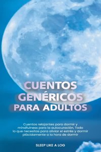 Cuentos Genéricos Para Adultos: Cuentos relajantes para dormir y mindfulness para la autocuración. Todo lo que necesitas para aliviar el estrés y dormir plácidamente a la hora de d