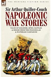 Napoleonic War Stories - Tales of Soldiers, Spies, Battles & Sieges from the Peninsular & Waterloo Campaigns