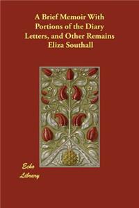 A Brief Memoir With Portions of the Diary Letters, and Other Remains