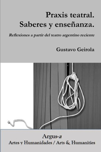 Praxis teatral. Saberes y enseñanza. Reflexiones a partir del teatro argentino reciente