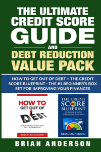 Ultimate Credit Score Guide and Debt Reduction Value Pack - How to Get Out of Debt + The Credit Score Blueprint - The #1 Beginners Box Set for Improving Your Finances