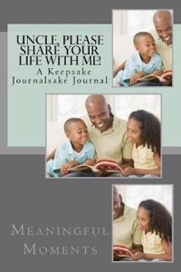 Uncle, Please Share Your Life with Me! a Keepsake Journal: Uncle, Please Share Your Life with Me! a Keepsake Journalsake Journal