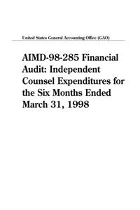 Aimd98285 Financial Audit: Independent Counsel Expenditures for the Six Months Ended March 31, 1998