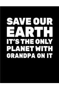 Save Our Earth It's The Only Planet With Grandpa On It