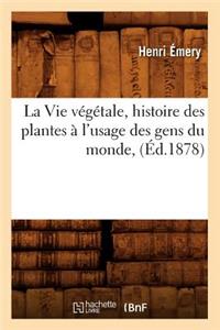 La Vie Végétale, Histoire Des Plantes À l'Usage Des Gens Du Monde, (Éd.1878)