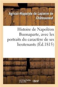 Histoire de Napoléon Buonaparte, Avec Les Portraits Du Caractère de Ses Lieutenans, Des Sénateurs