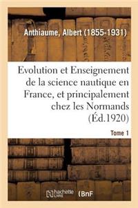 Evolution Et Enseignement de la Science Nautique En France Et Principalement Chez Les Normands