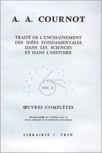 Antoine Augustin Cournot: Iuvres Completes III Traite de l'Enchainement Des Idees Fondamentales