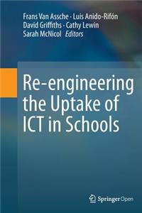 Re-Engineering the Uptake of ICT in Schools