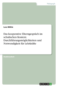 kooperative Elterngespräch im schulischen Kontext. Durchführungsmöglichkeiten und Notwendigkeit für Lehrkräfte