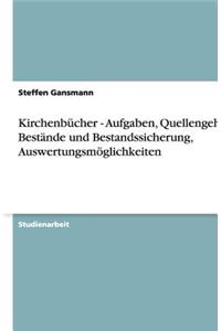 Kirchenbücher - Aufgaben, Quellengehalt, Bestände und Bestandssicherung, Auswertungsmöglichkeiten