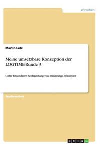 Meine umsetzbare Konzeption der LOGTIME-Runde 3: Unter besonderer Beobachtung von Steuerungs-Prinzipien