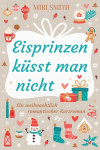 Eisprinzen küsst man nicht: Ein weihnachtlich romantischer Kurzroman