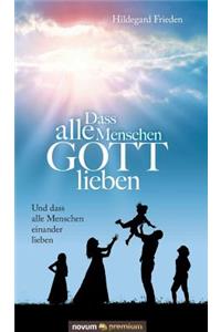 Dass alle Menschen GOTT lieben