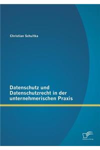 Datenschutz und Datenschutzrecht in der unternehmerischen Praxis
