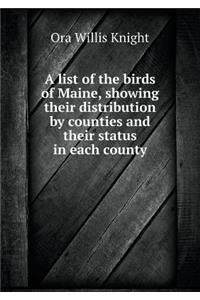 A list of the birds of Maine, showing their distribution by counties and their status in each county