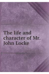 The Life and Character of Mr. John Locke