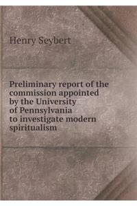 Preliminary report of the commission appointed by the University of Pennsylvania to investigate modern spiritualism