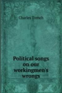 Political songs on our workingmen's wrongs