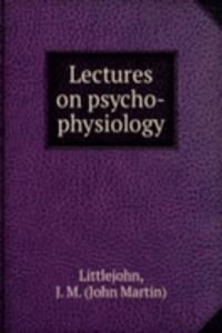 Lectures on psycho-physiology