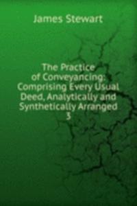 Practice of Conveyancing: Comprising Every Usual Deed, Analytically and Synthetically Arranged