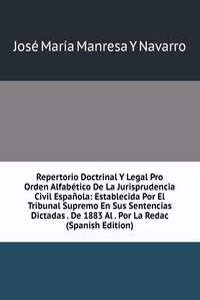 Repertorio Doctrinal Y Legal Pro Orden Alfabetico De La Jurisprudencia Civil Espanola: Establecida Por El Tribunal Supremo En Sus Sentencias Dictadas . De 1883 Al . Por La Redac (Spanish Edition)