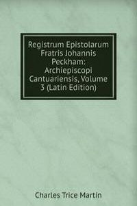 Registrum Epistolarum Fratris Johannis Peckham: Archiepiscopi Cantuariensis, Volume 3 (Latin Edition)