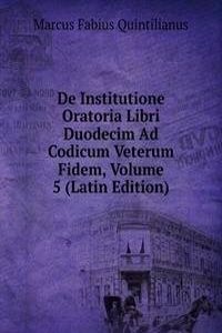 De Institutione Oratoria Libri Duodecim Ad Codicum Veterum Fidem, Volume 5 (Latin Edition)