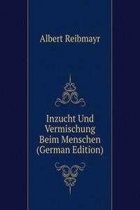 Inzucht Und Vermischung Beim Menschen (German Edition)