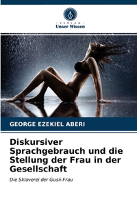 Diskursiver Sprachgebrauch und die Stellung der Frau in der Gesellschaft