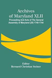 Archives Of Maryland XLII; Proceeding And Acts Of The General Assembly Of Maryland (20) 1740-1744